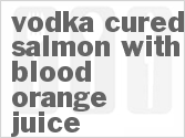 recipe for vodka-cured salmon with blood orange juice