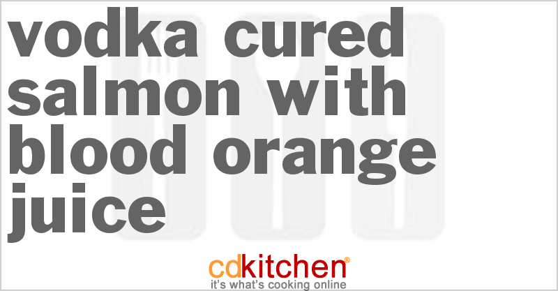Vodka-Cured Salmon With Blood Orange Juice - CDKitchen.com