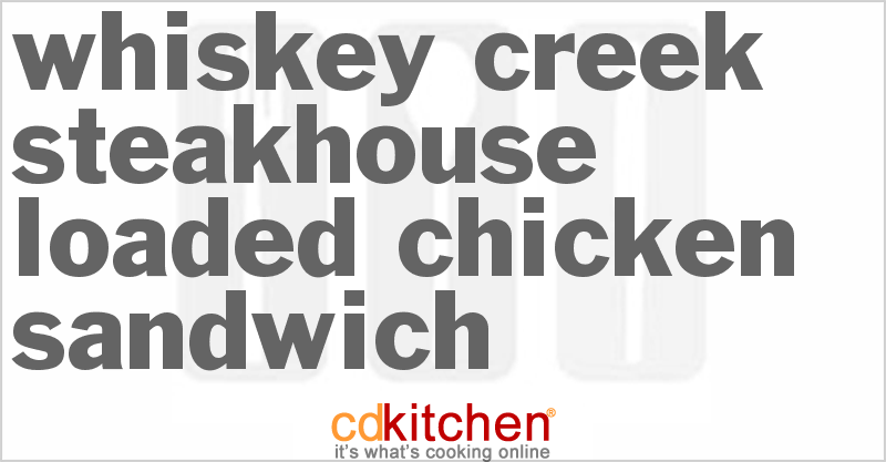 Whiskey Creek Steakhouse Loaded Chicken Sandwich - CDKitchen.com