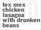 Tex-Mex Chicken Lasagna With Drunken Beans