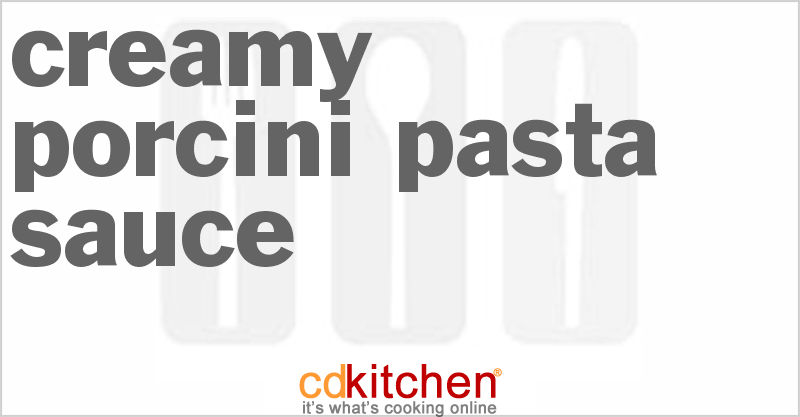 Creamy Porcini Pasta Sauce - CDKitchen.com