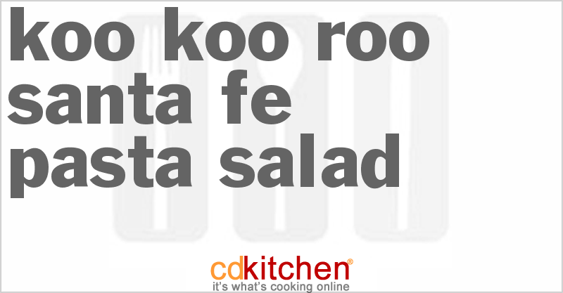 Koo Koo Roo (Santa Fe Pasta Salad) - CDKitchen.com
