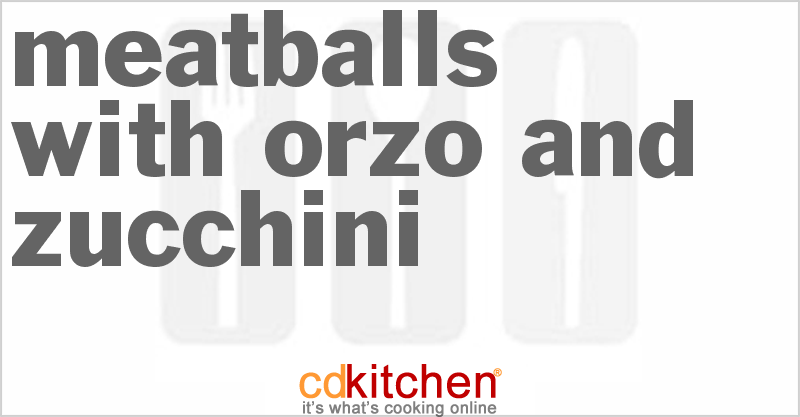 Meatballs With Orzo And Zucchini - CDKitchen.com