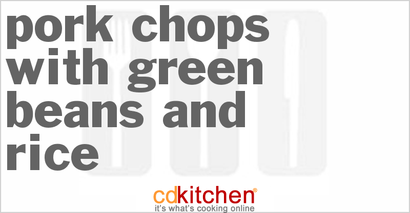 Pork Chops With Green Beans And Rice - CDKitchen.com
