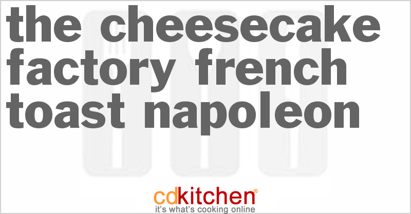 The Cheesecake Factory French Toast Napoleon - CDKitchen.com