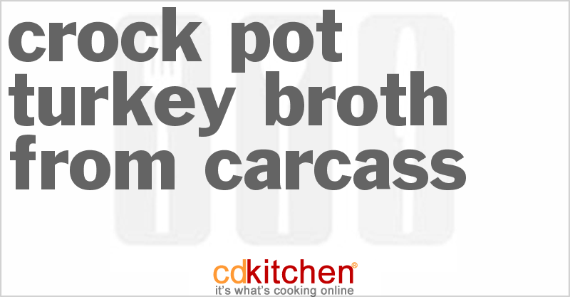 Turkey Broth from Carcass - CDKitchen.com