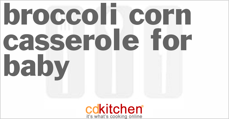 Broccoli-Corn Casserole For Baby - CDKitchen.com