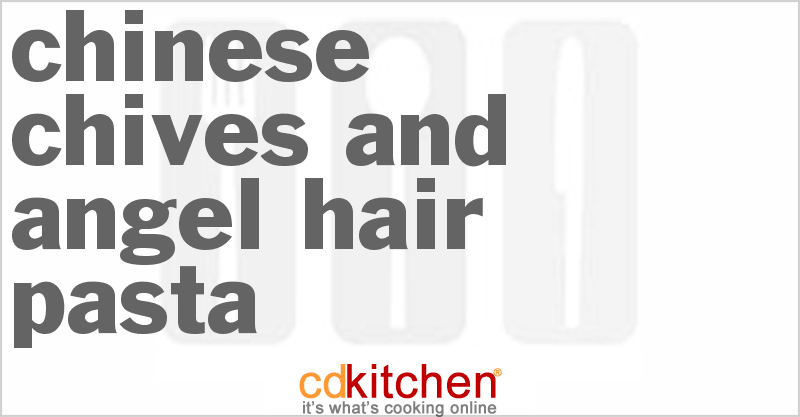 Chinese Chives And Angel-Hair Pasta - CDKitchen.com
