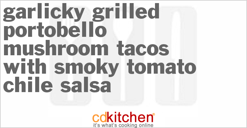 Garlicky Grilled Portobello Mushroom Tacos with Smoky Tomato-Chile Salsa - CDKitchen.com