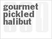 recipe for gourmet pickled halibut