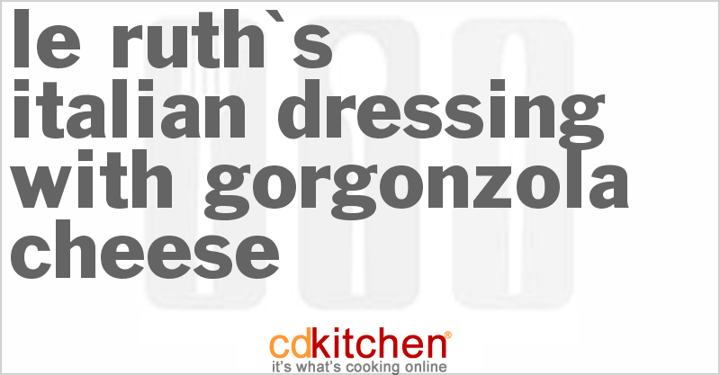 Le Ruth's Italian Dressing With Gorgonzola Cheese - CDKitchen.com