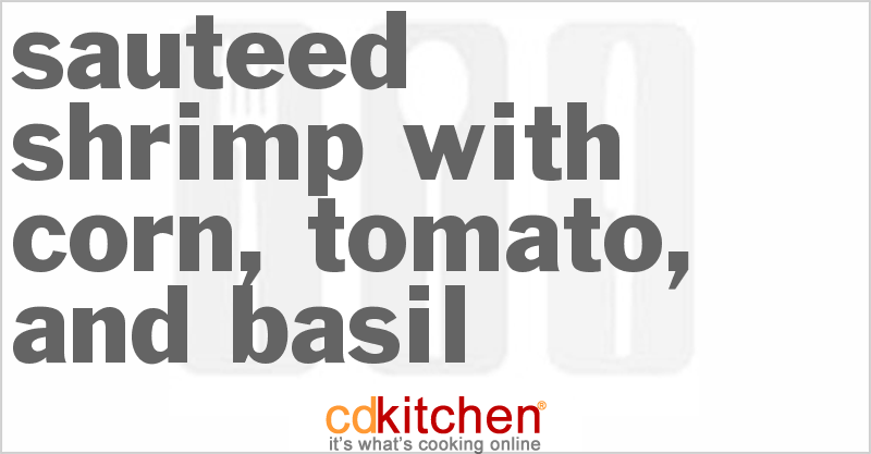 Sauteed Shrimp With Corn, Tomato, And Basil Recipe | CDKitchen.com