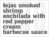 recipe for tejas smoked shrimp enchilada with red pepper cream barbeque sauce