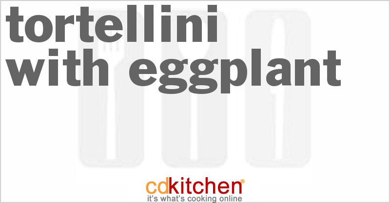 Tortellini with Eggplant - CDKitchen.com