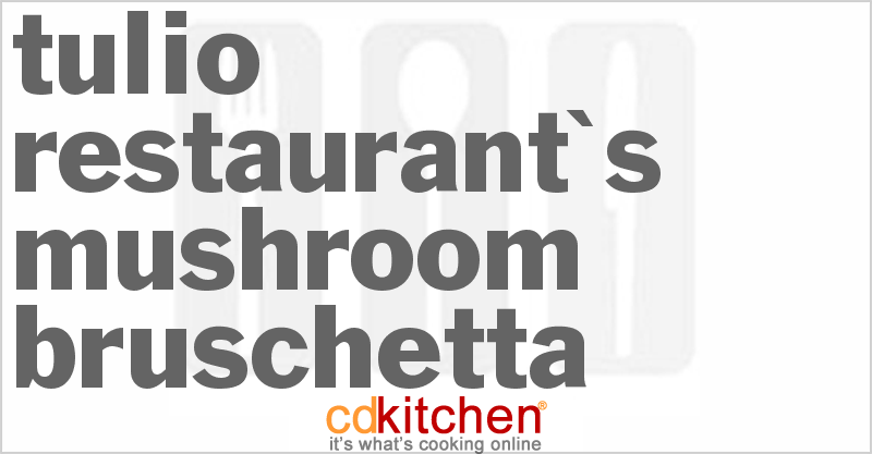 Tulio Restaurant's Mushroom Bruschetta - CDKitchen.com