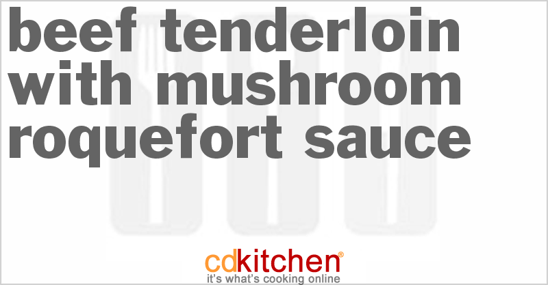 Beef Tenderloin With Mushroom Roquefort Sauce Recipe | CDKitchen.com