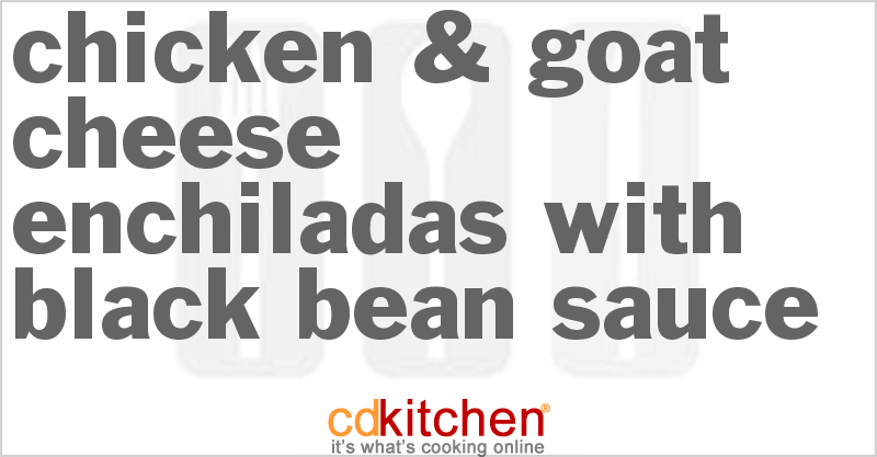 Chicken & Goat Cheese Enchiladas with Black Bean Sauce - CDKitchen.com