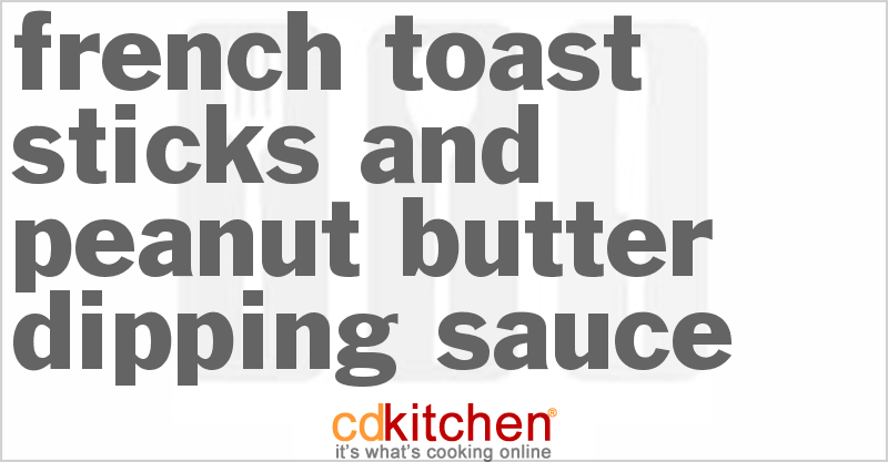 French Toast Sticks And Peanut Butter Dipping Sauce - CDKitchen.com