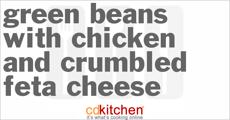 Green Beans With Chicken And Crumbled Feta Cheese - CDKitchen.com