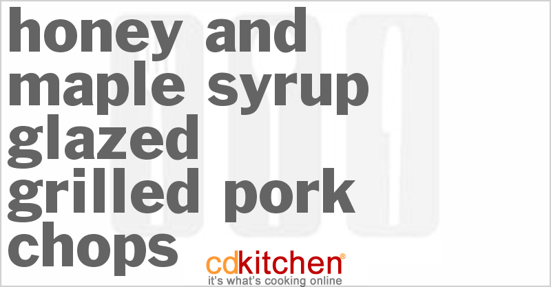 Honey And Maple Syrup Glazed Grilled Pork Chops - CDKitchen.com
