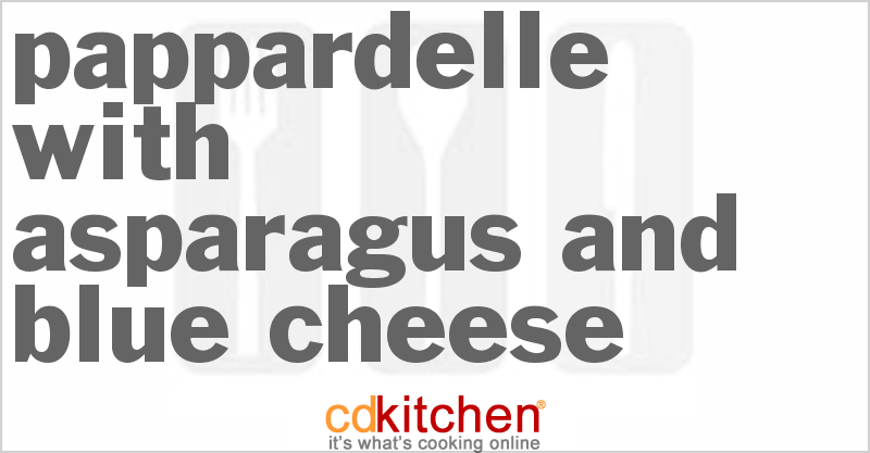 Pappardelle With Asparagus And Blue Cheese - CDKitchen.com