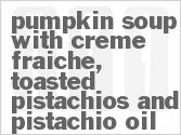recipe for pumpkin soup with creme fraiche, toasted pistachios and pistachio oil
