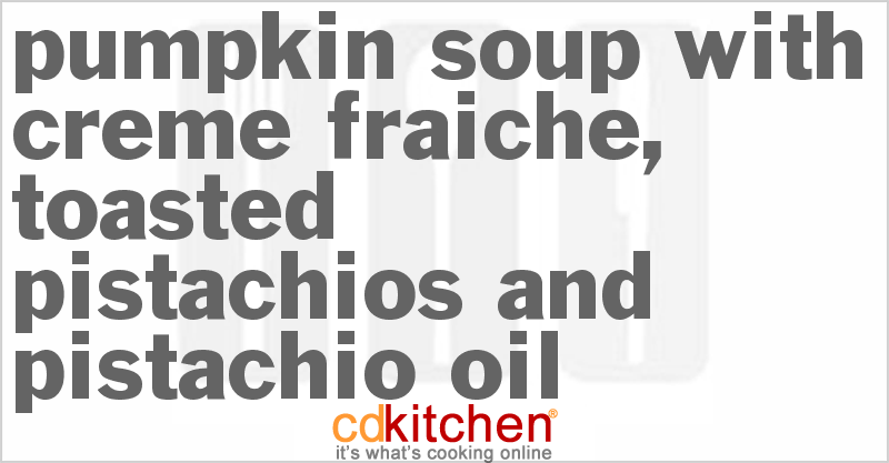 Pumpkin Soup with Creme Fraiche, Toasted Pistachios and Pistachio Oil - CDKitchen.com