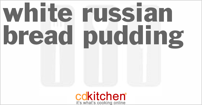 White Russian Bread Pudding - CDKitchen.com