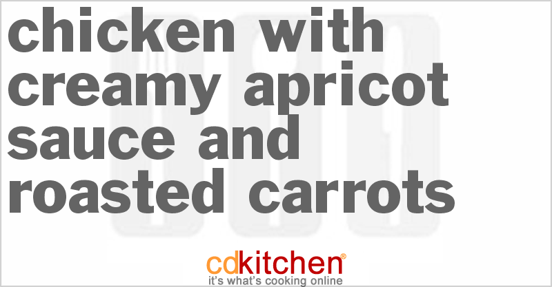 Chicken With Creamy Apricot Sauce And Roasted Carrots - CDKitchen.com