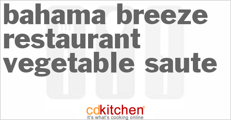 Bahama Breeze Restaurant Vegetable Saute - CDKitchen.com