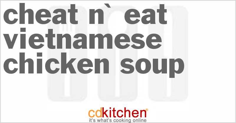 Cheat N' Eat Vietnamese Chicken Soup - CDKitchen.com