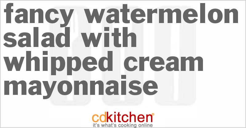 Fancy Watermelon Salad With Whipped Cream Mayonnaise - CDKitchen.com