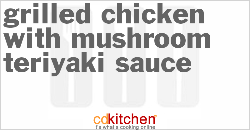 Grilled Chicken with Mushroom Teriyaki Sauce - CDKitchen.com