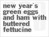 recipe for new year's green eggs and ham with buttered fettucine