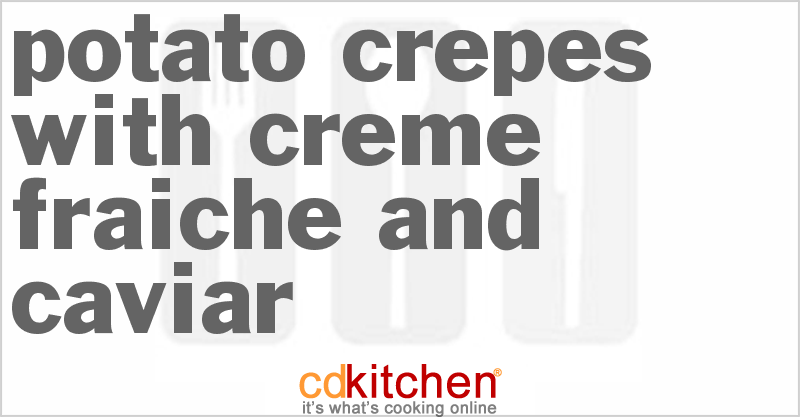 Potato Crepes with Creme Fraiche and Caviar - CDKitchen.com