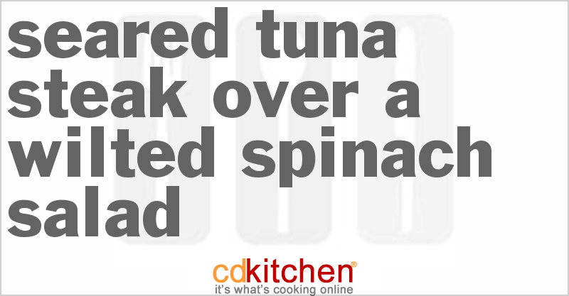 Seared Tuna Steak Over A Wilted Spinach Salad - CDKitchen.com