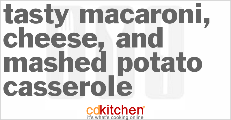 Tasty Macaroni, Cheese, And Mashed Potato Casserole - CDKitchen.com