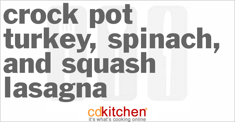 Turkey, Spinach, and Squash Lasagna - CDKitchen.com