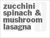 recipe for zucchini spinach & mushroom lasagna