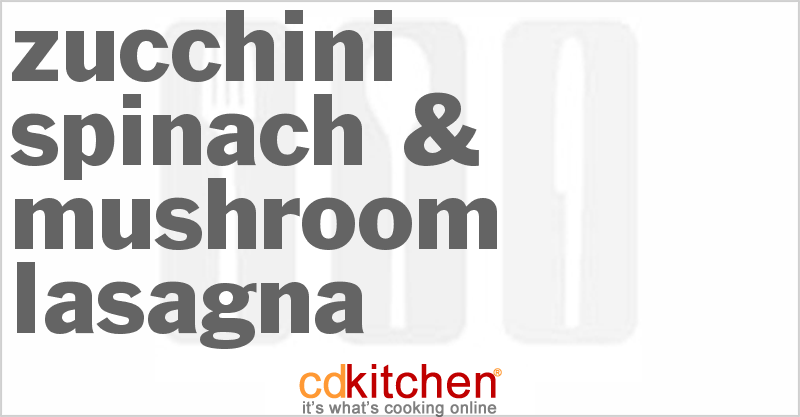 Zucchini Spinach & Mushroom Lasagna - CDKitchen.com