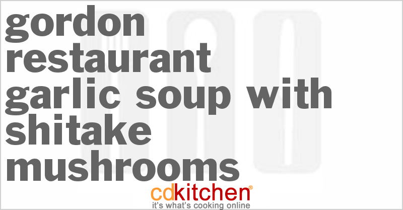 Gordon Restaurant Garlic Soup with Shitake Mushrooms - CDKitchen.com