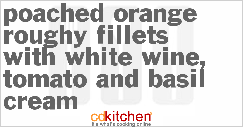 Poached Orange Roughy Fillets With White Wine, Tomato And Basil Cream - CDKitchen.com