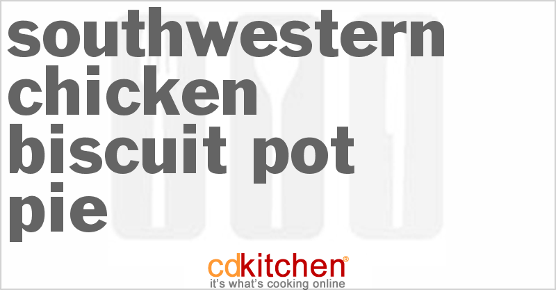 Southwestern Chicken-Biscuit Pot Pie - CDKitchen.com