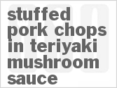 recipe for stuffed pork chops in teriyaki mushroom sauce