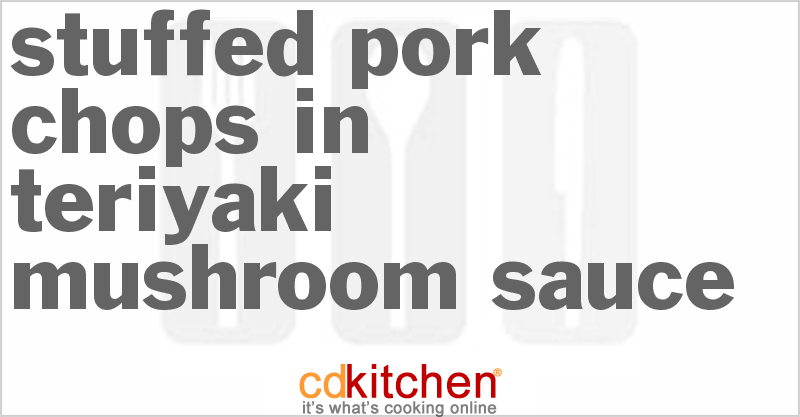 Stuffed Pork Chops in Teriyaki Mushroom Sauce - CDKitchen.com
