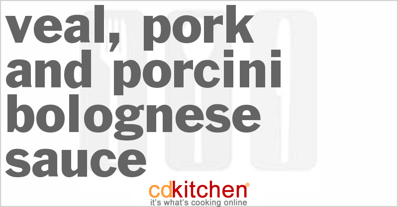 Veal, Pork And Porcini Bolognese Sauce - CDKitchen.com