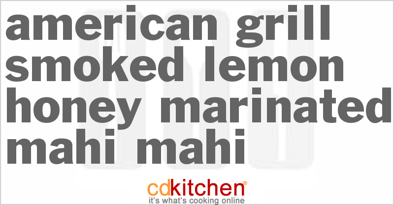 American Grill Smoked Lemon Honey-Marinated Mahi Mahi - CDKitchen.com