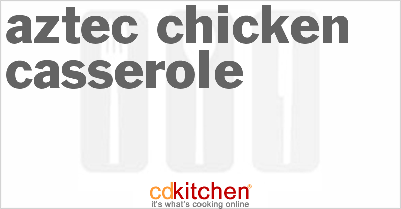 Aztec Chicken Casserole - CDKitchen.com