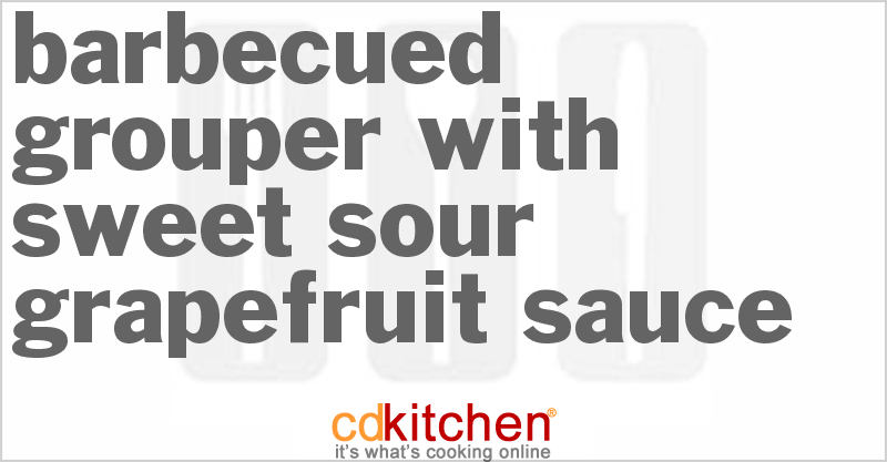 Barbecued Grouper With Sweet-Sour Grapefruit Sauce - CDKitchen.com