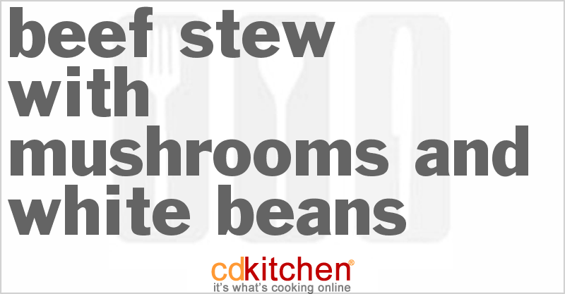 Beef Stew With Mushrooms And White Beans - CDKitchen.com